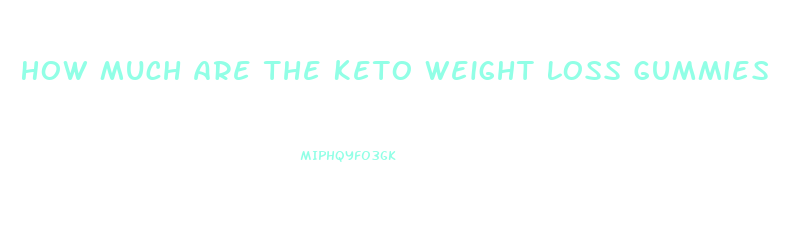 How Much Are The Keto Weight Loss Gummies