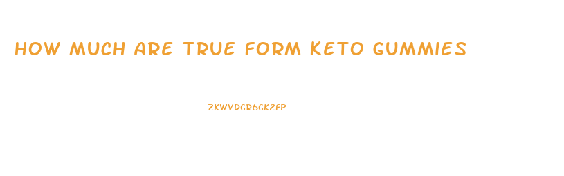 How Much Are True Form Keto Gummies