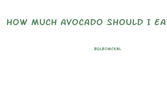 How Much Avocado Should I Eat A Day To Lose Weight