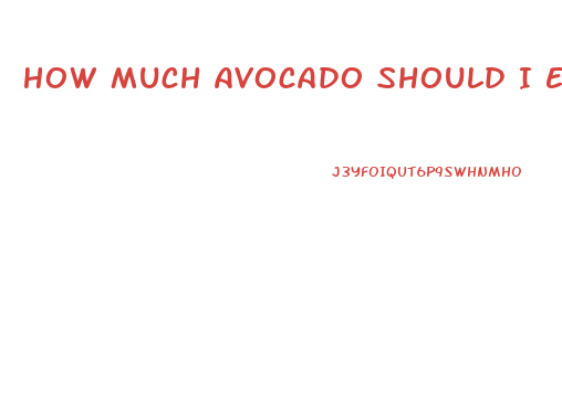 How Much Avocado Should I Eat A Day To Lose Weight