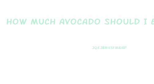 How Much Avocado Should I Eat A Day To Lose Weight