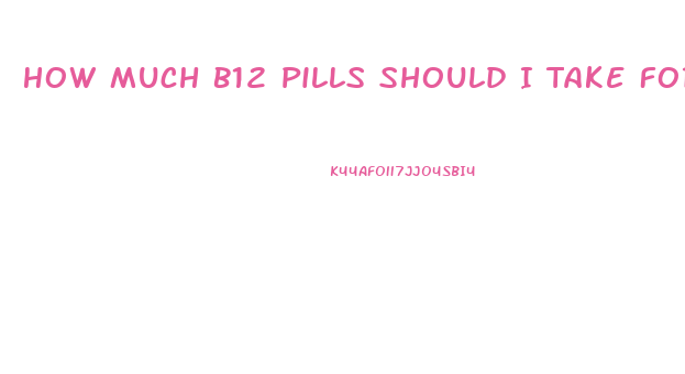 How Much B12 Pills Should I Take For Weight Loss