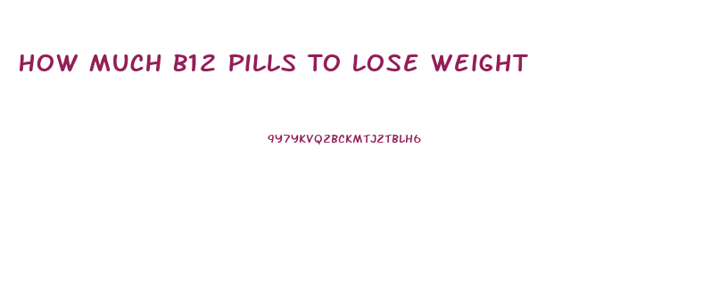 How Much B12 Pills To Lose Weight