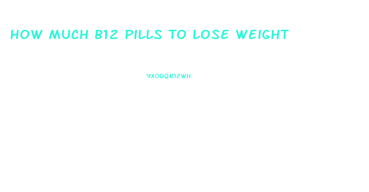 How Much B12 Pills To Lose Weight