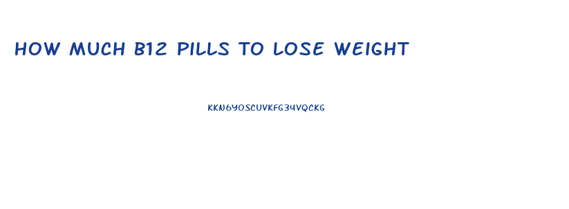 How Much B12 Pills To Lose Weight