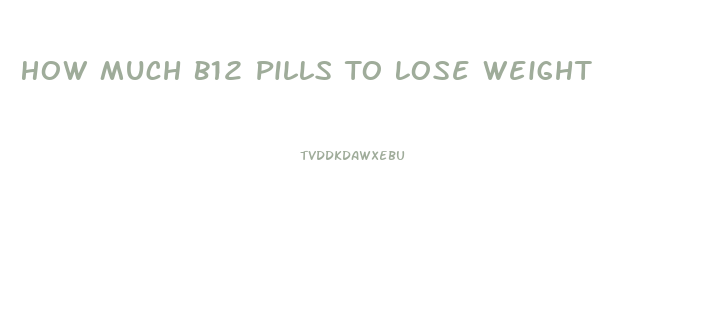 How Much B12 Pills To Lose Weight