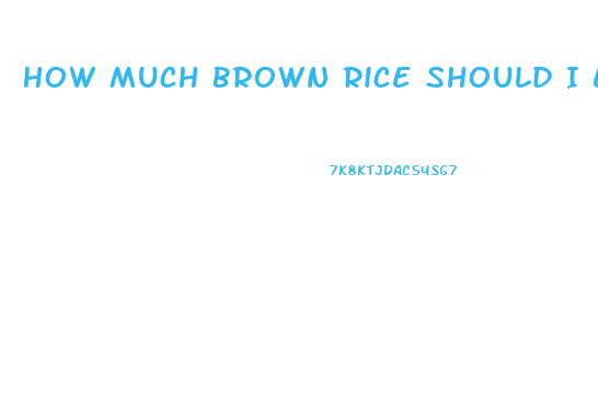 How Much Brown Rice Should I Eat To Lose Weight