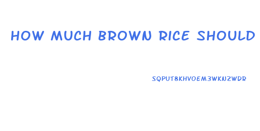 How Much Brown Rice Should I Eat To Lose Weight