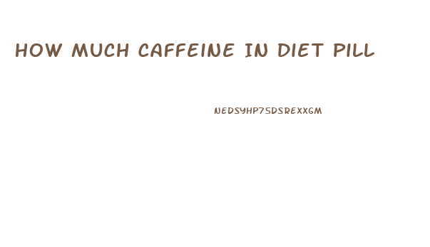 How Much Caffeine In Diet Pill