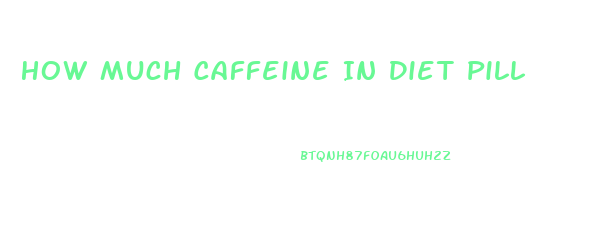 How Much Caffeine In Diet Pill