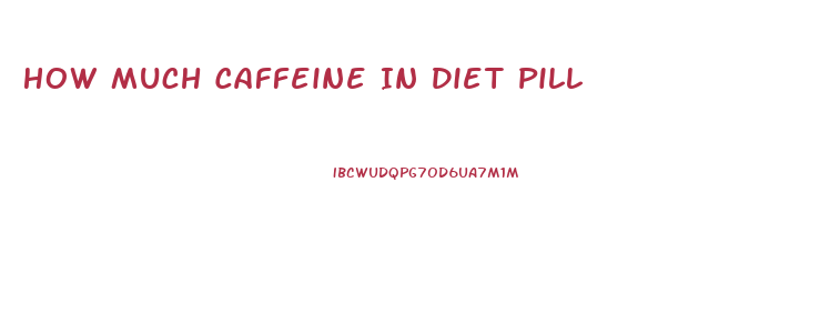 How Much Caffeine In Diet Pill