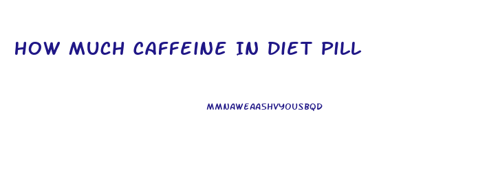 How Much Caffeine In Diet Pill