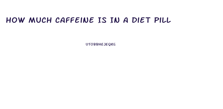 How Much Caffeine Is In A Diet Pill