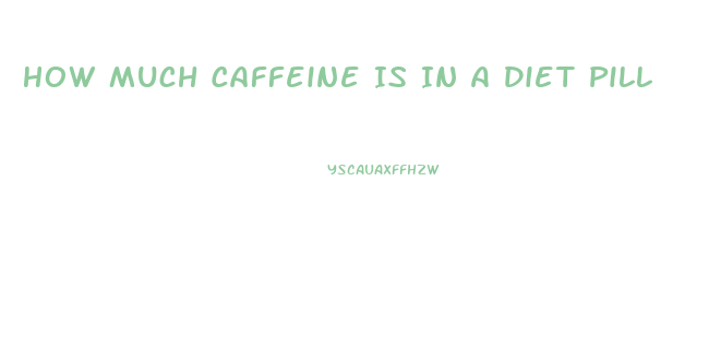 How Much Caffeine Is In A Diet Pill