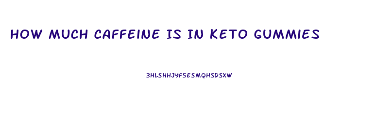 How Much Caffeine Is In Keto Gummies