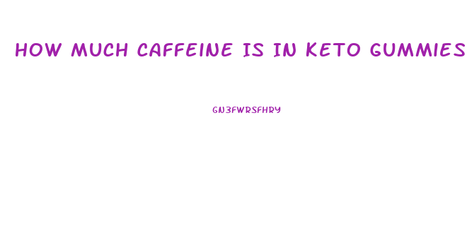 How Much Caffeine Is In Keto Gummies