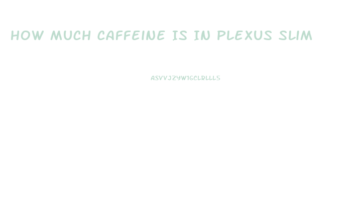 How Much Caffeine Is In Plexus Slim