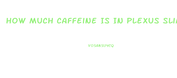 How Much Caffeine Is In Plexus Slim