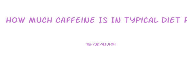 How Much Caffeine Is In Typical Diet Pill