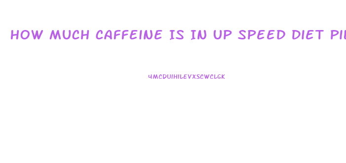 How Much Caffeine Is In Up Speed Diet Pill