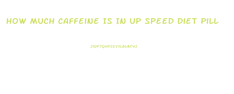 How Much Caffeine Is In Up Speed Diet Pill