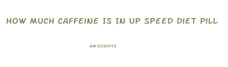 How Much Caffeine Is In Up Speed Diet Pill