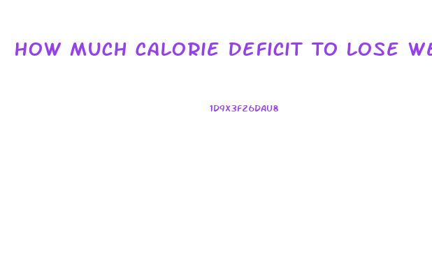 How Much Calorie Deficit To Lose Weight