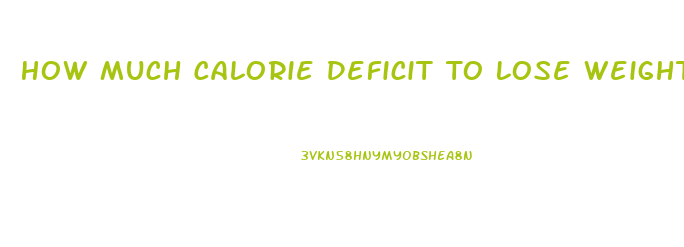How Much Calorie Deficit To Lose Weight
