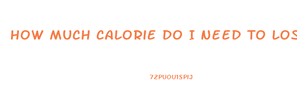 How Much Calorie Do I Need To Lose Weight