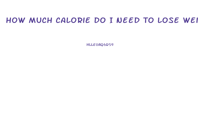 How Much Calorie Do I Need To Lose Weight