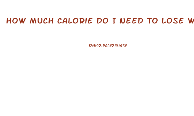 How Much Calorie Do I Need To Lose Weight