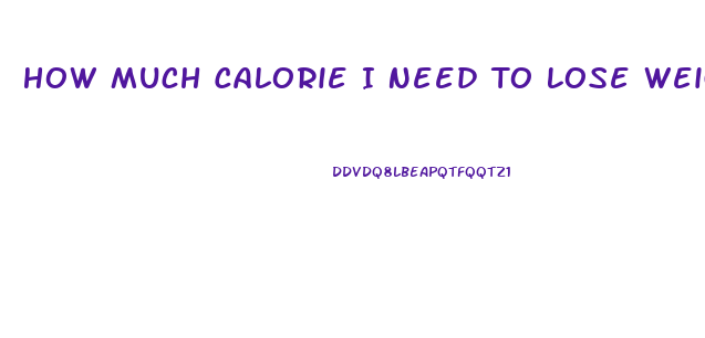 How Much Calorie I Need To Lose Weight