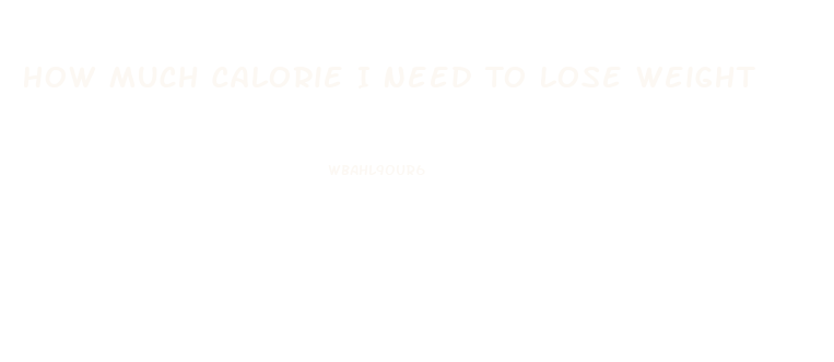 How Much Calorie I Need To Lose Weight