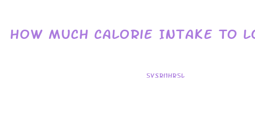 How Much Calorie Intake To Lose Weight