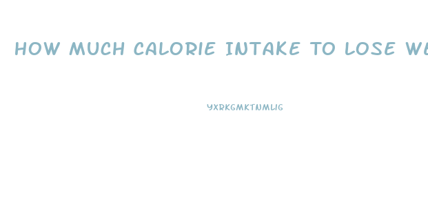 How Much Calorie Intake To Lose Weight