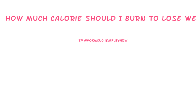 How Much Calorie Should I Burn To Lose Weight