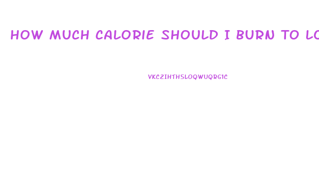 How Much Calorie Should I Burn To Lose Weight