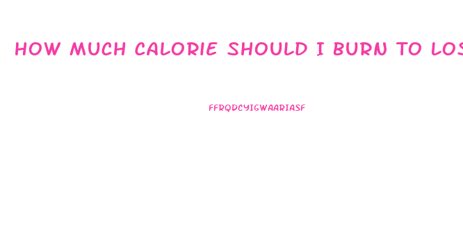 How Much Calorie Should I Burn To Lose Weight