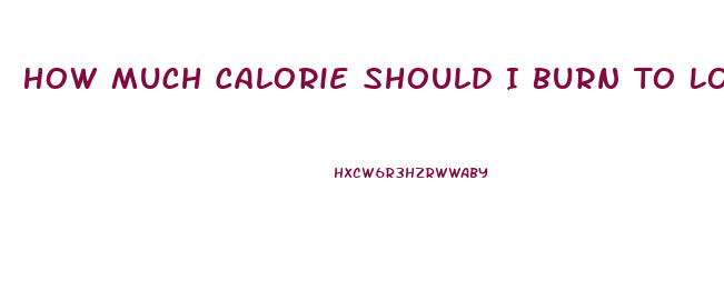 How Much Calorie Should I Burn To Lose Weight