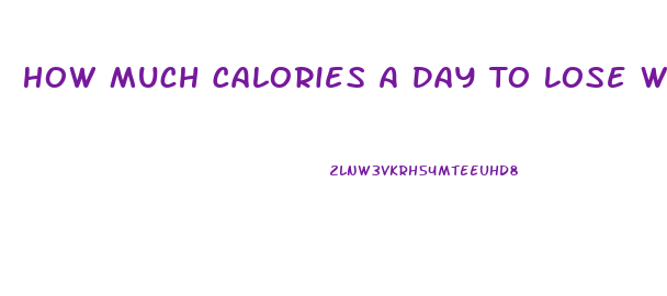 How Much Calories A Day To Lose Weight