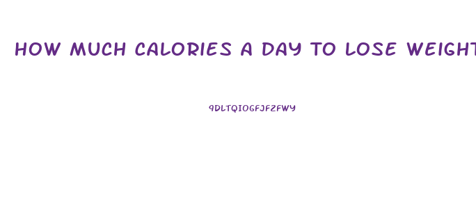 How Much Calories A Day To Lose Weight
