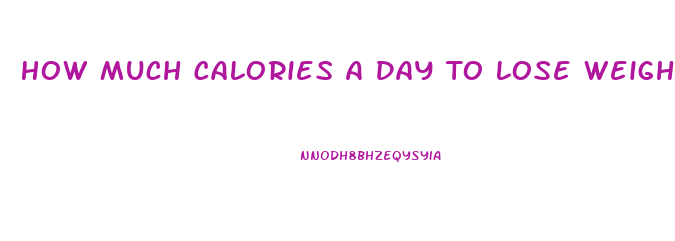 How Much Calories A Day To Lose Weight