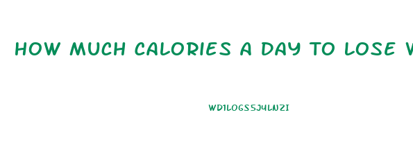 How Much Calories A Day To Lose Weight