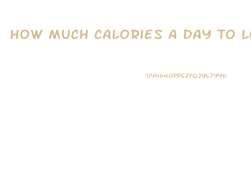 How Much Calories A Day To Lose Weight