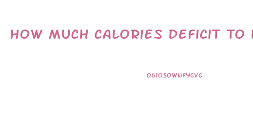 How Much Calories Deficit To Lose Weight