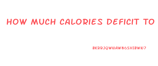 How Much Calories Deficit To Lose Weight