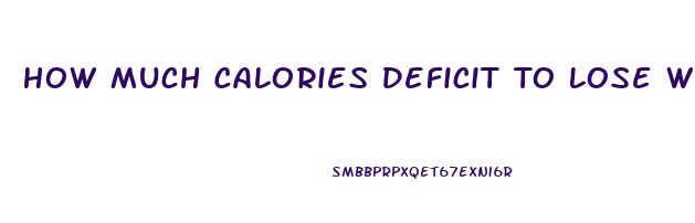 How Much Calories Deficit To Lose Weight