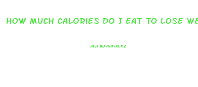 How Much Calories Do I Eat To Lose Weight