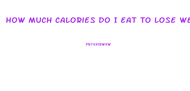 How Much Calories Do I Eat To Lose Weight