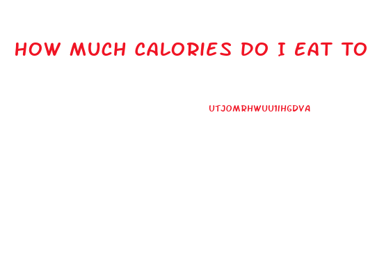 How Much Calories Do I Eat To Lose Weight